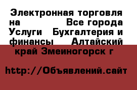 Электронная торговля на Sberbankm - Все города Услуги » Бухгалтерия и финансы   . Алтайский край,Змеиногорск г.